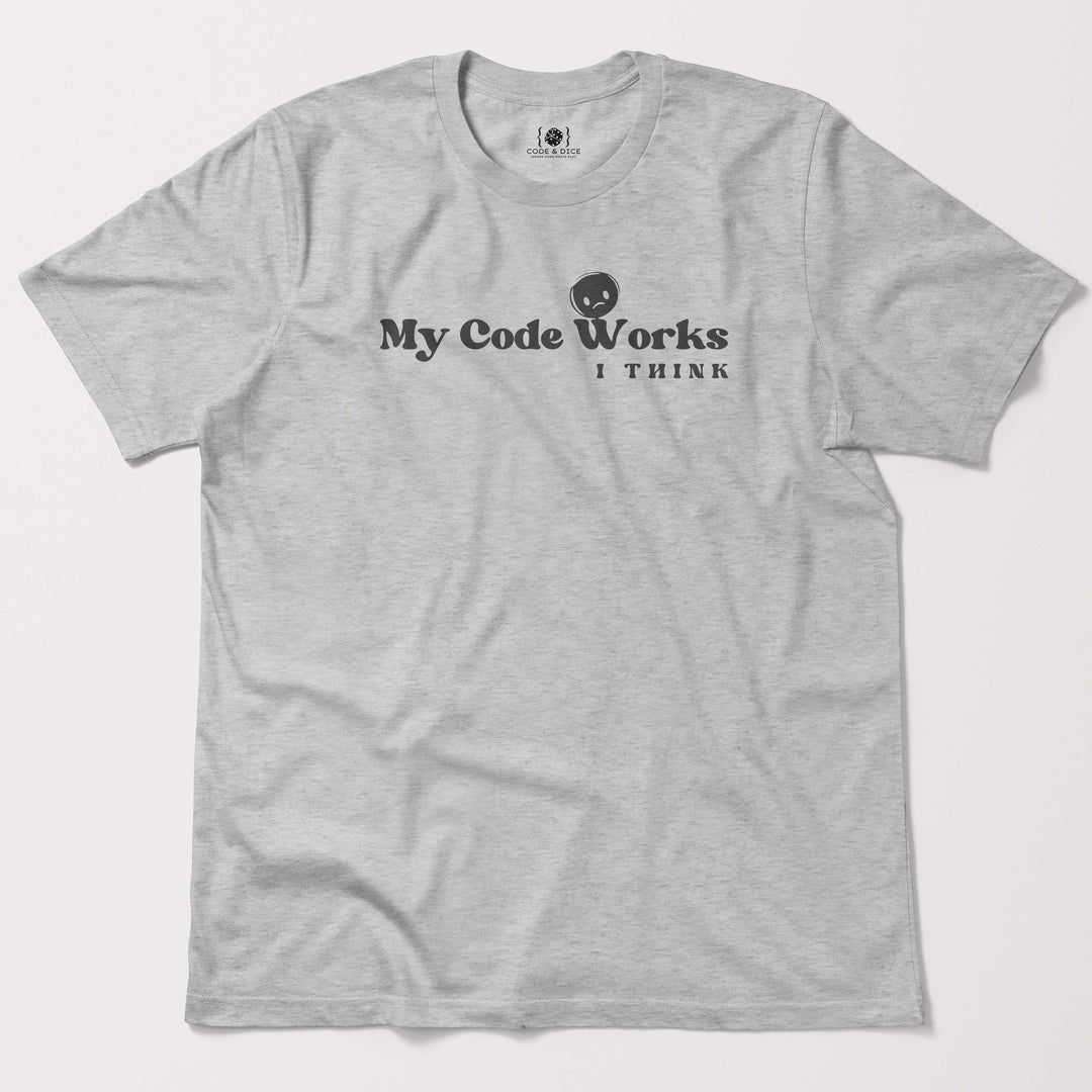 My Code Works… I Think t-shirt