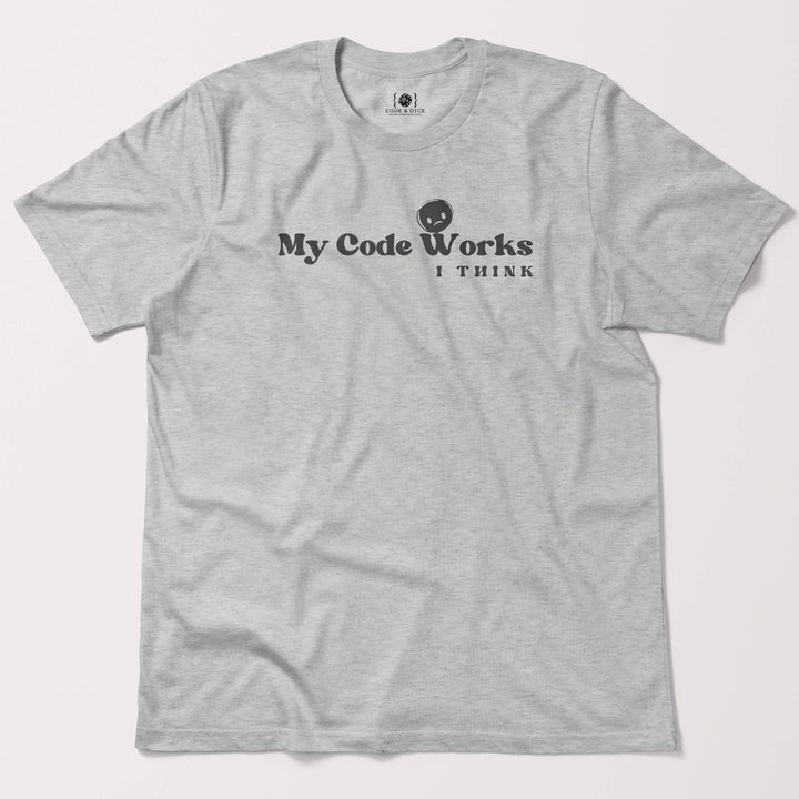 My Code Works… I Think t-shirt