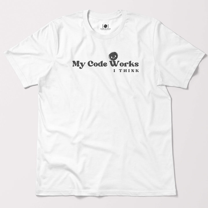 My Code Works… I Think t-shirt