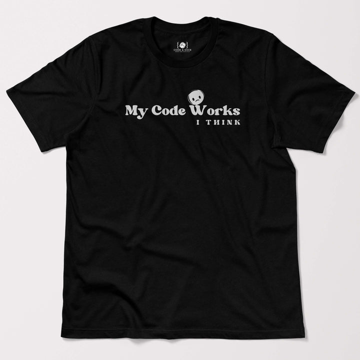 My Code Works… I Think t-shirt