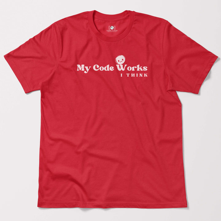 My Code Works… I Think t-shirt