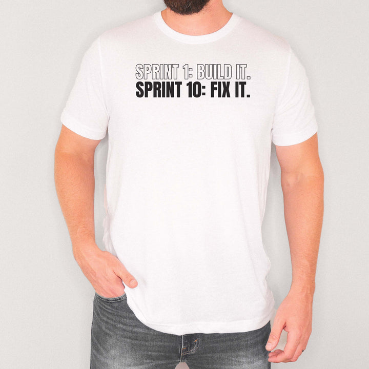 Sprint 1: Build It. Sprint 10: Fix It t-shirt