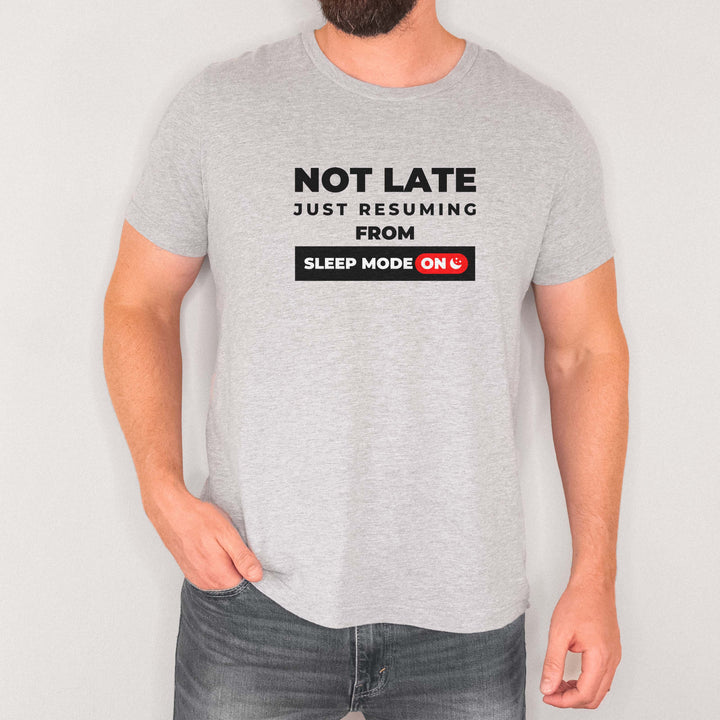 Not Late, Just Resuming from Sleep Mode t-shirt