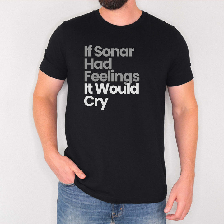 If Sonar Had Feelings, It Would Cry t-shirt