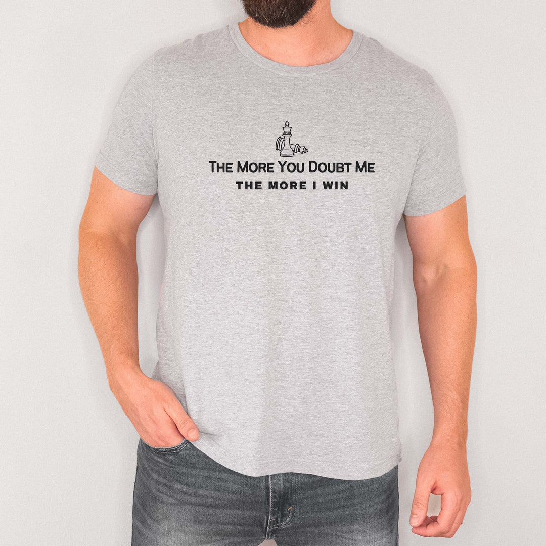 The More You Doubt Me, The More I Win t-shirt