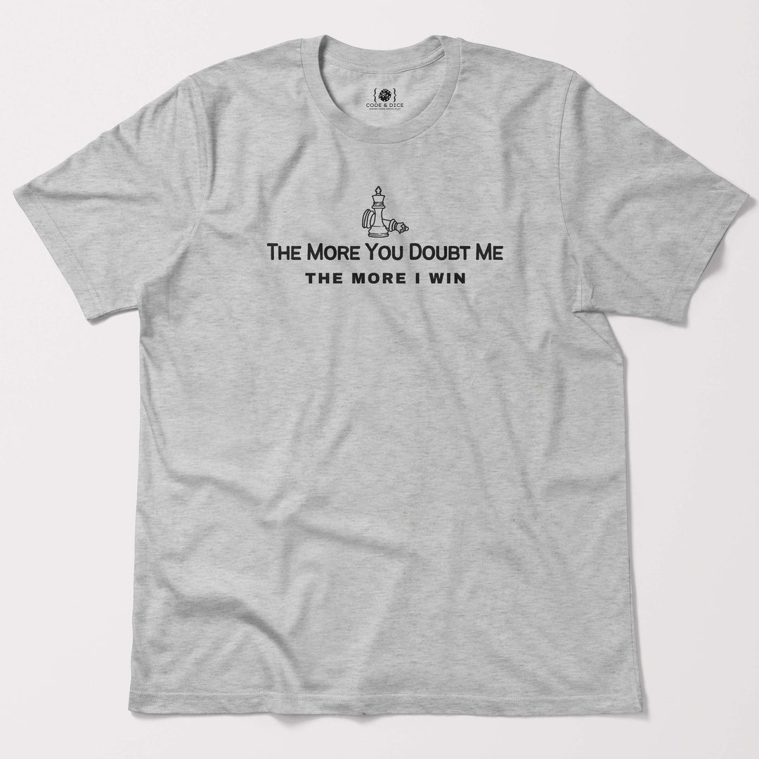 The More You Doubt Me, The More I Win t-shirt