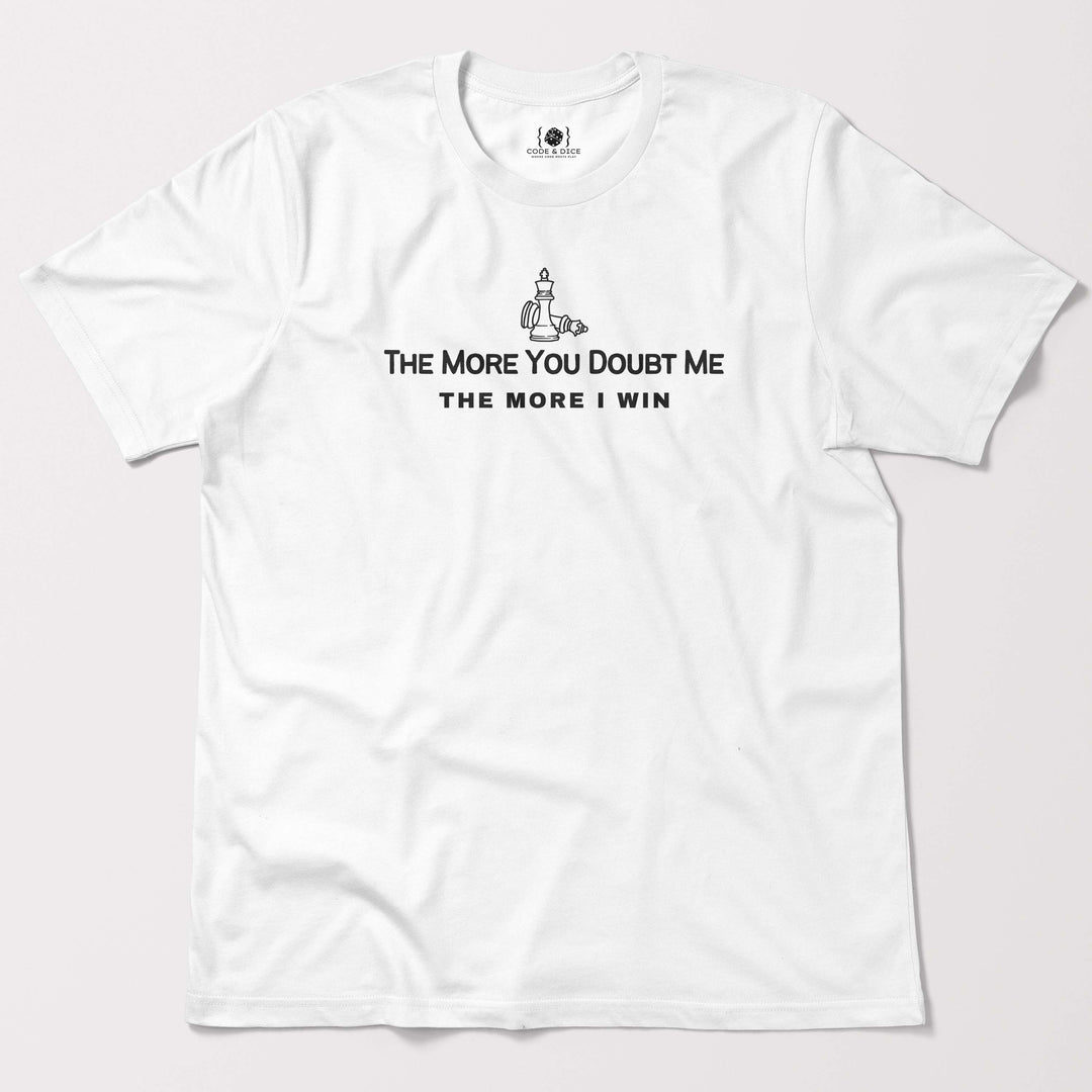 The More You Doubt Me, The More I Win t-shirt