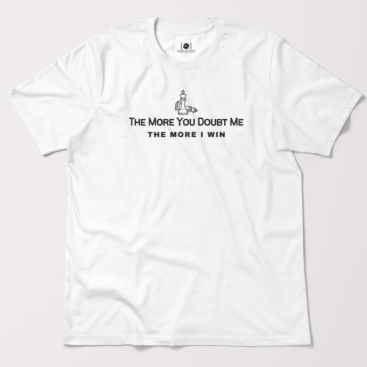 The More You Doubt Me, The More I Win t-shirt