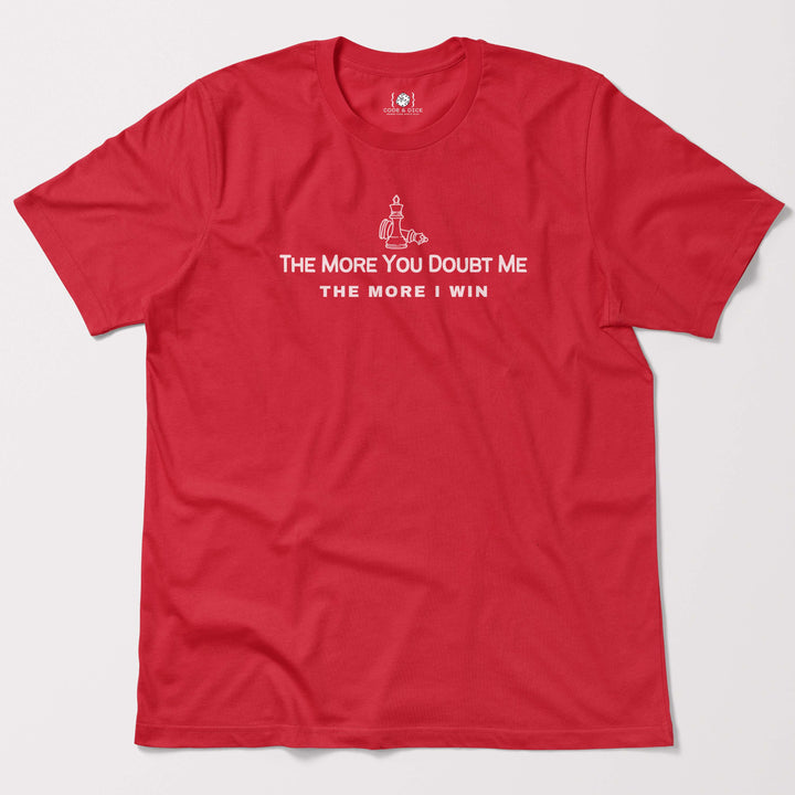 The More You Doubt Me, The More I Win t-shirt