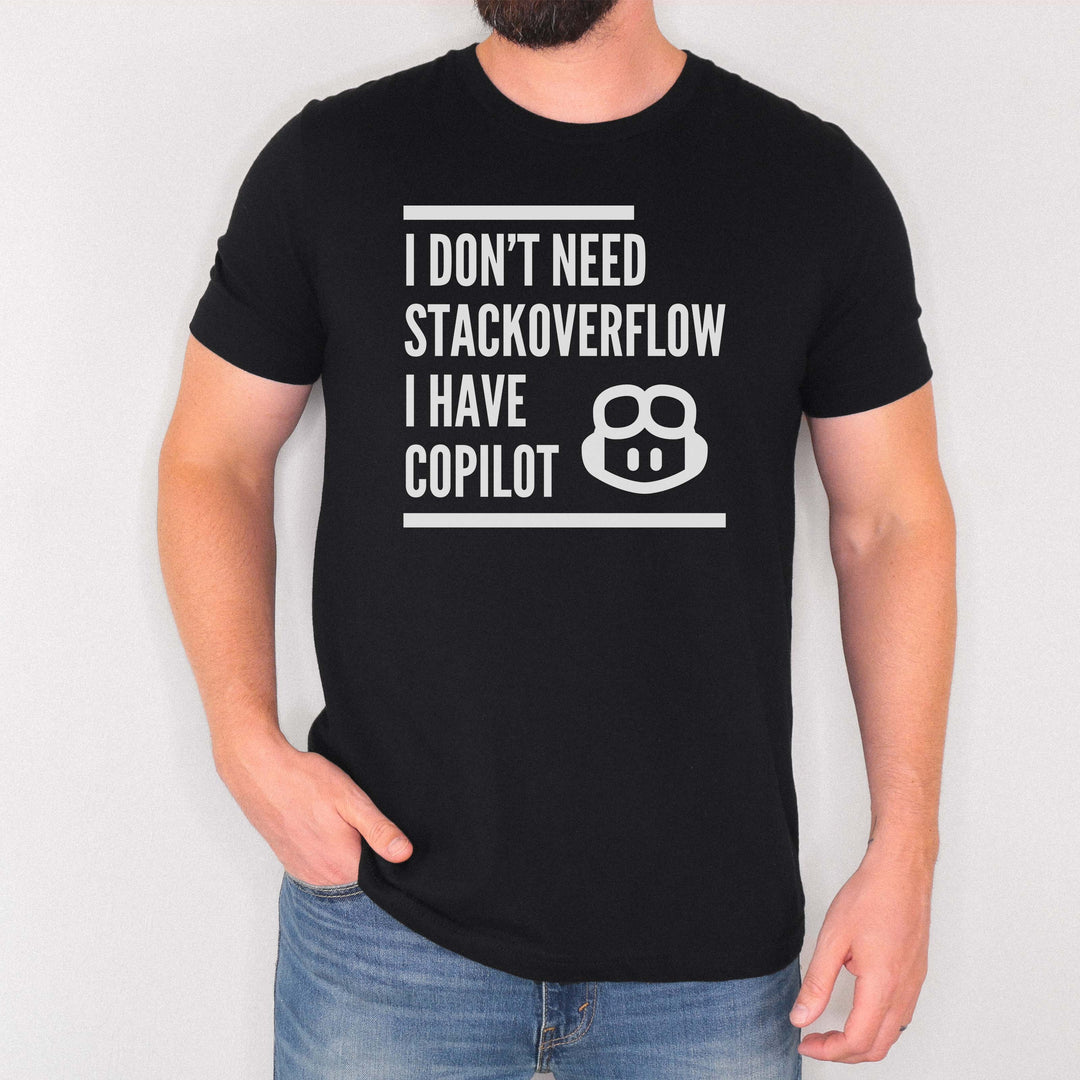 I Don’t Need Stack Overflow, I Have Copilot t-shirt