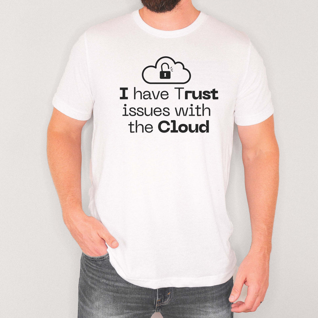I Have Trust Issues with the Cloud t-shirt