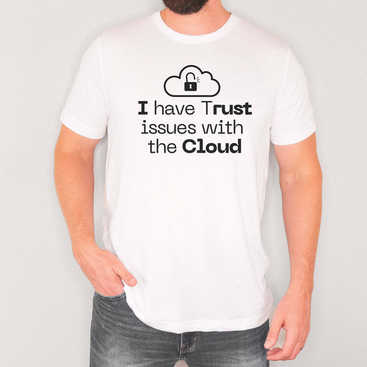 I Have Trust Issues with the Cloud t-shirt