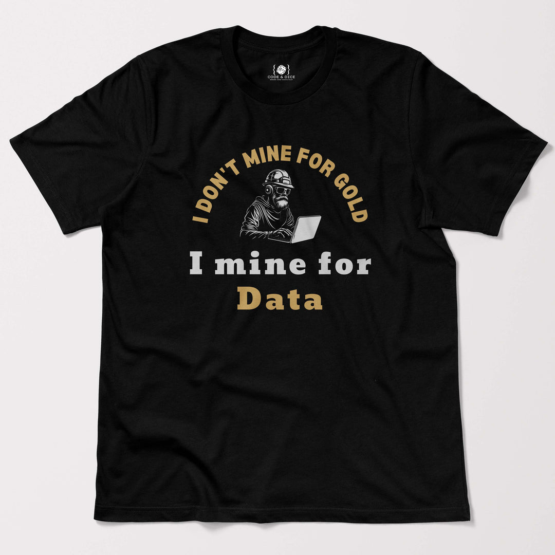 I Don't Mine for Gold, I Mine for Data t-shirt