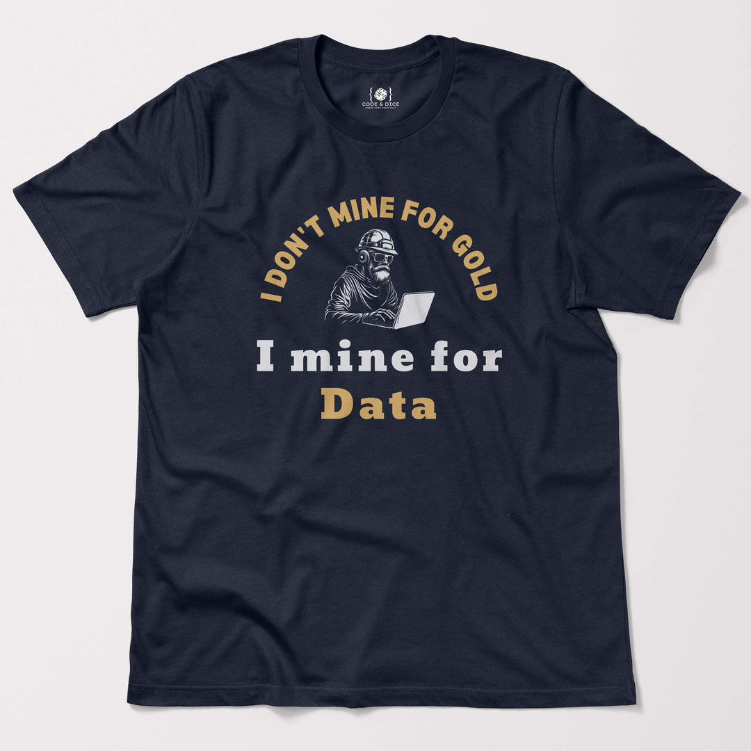 I Don't Mine for Gold, I Mine for Data t-shirt