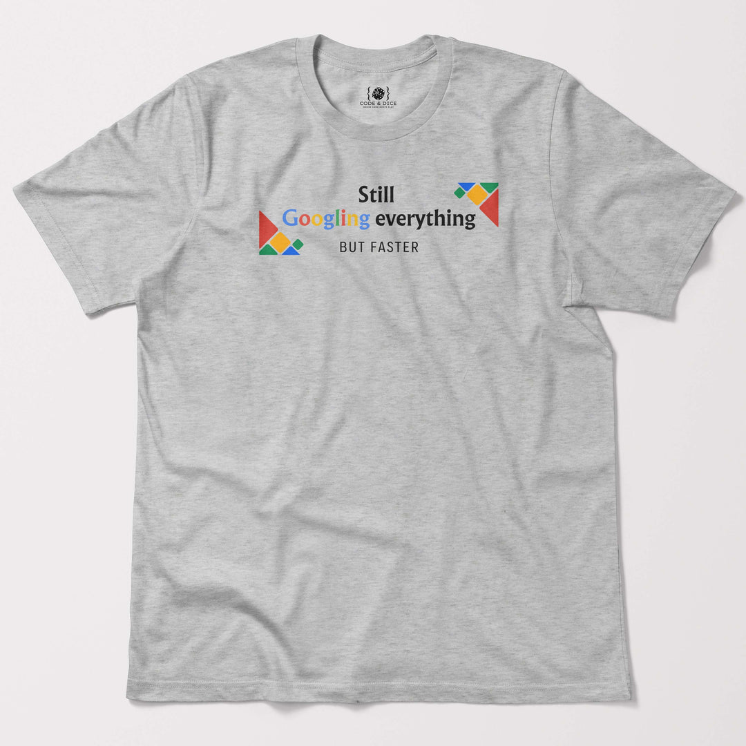 Still Googling Everything… But Faster t-shirt
