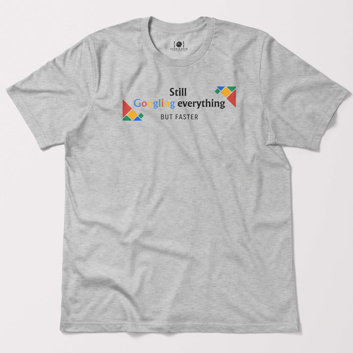 Still Googling Everything… But Faster t-shirt