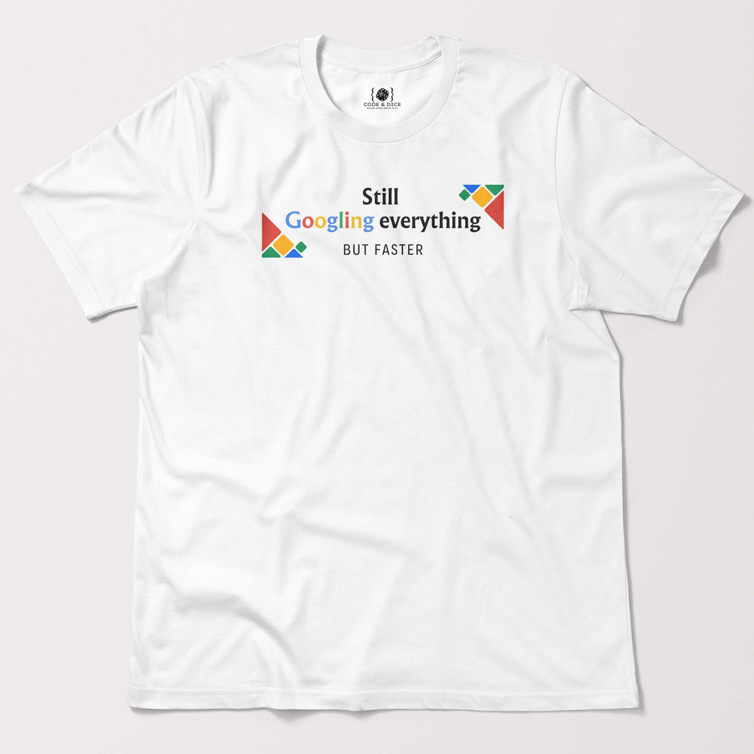 Still Googling Everything… But Faster t-shirt