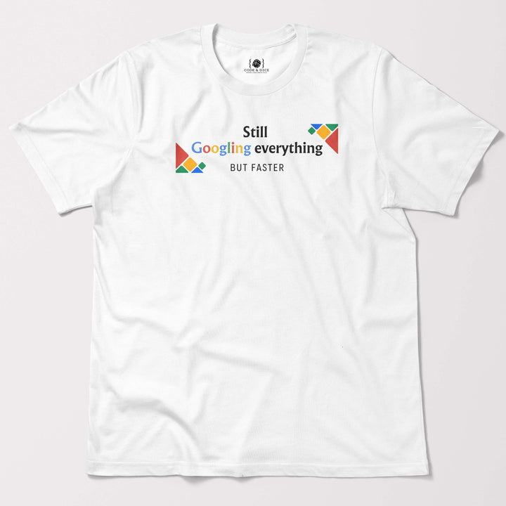 Still Googling Everything… But Faster t-shirt