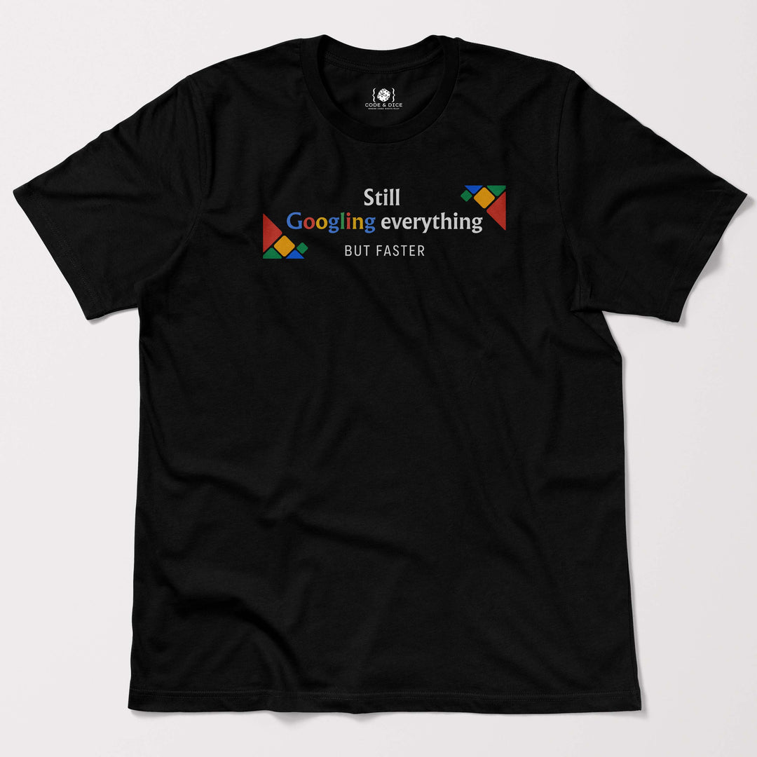 Still Googling Everything… But Faster t-shirt