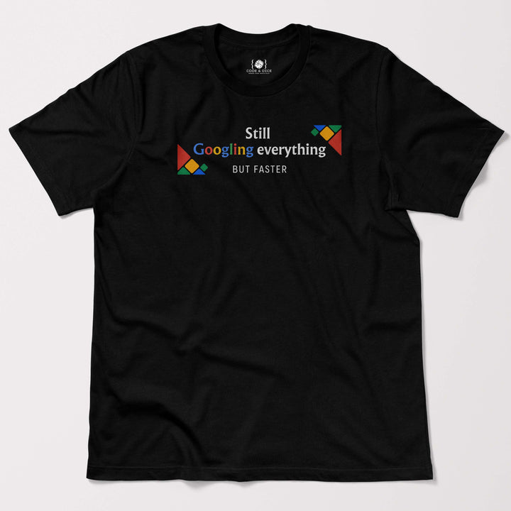 Still Googling Everything… But Faster t-shirt
