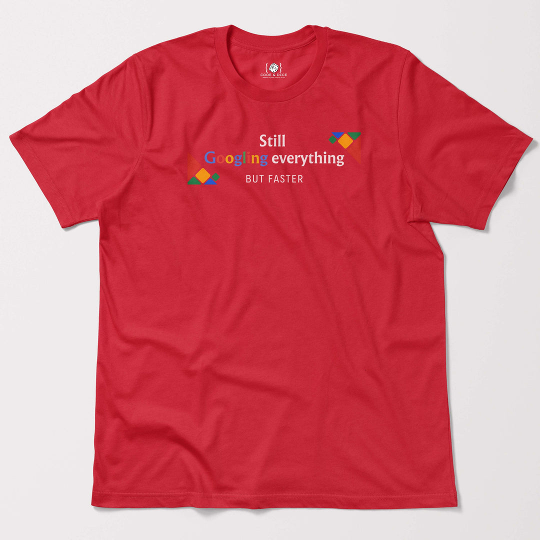 Still Googling Everything… But Faster t-shirt