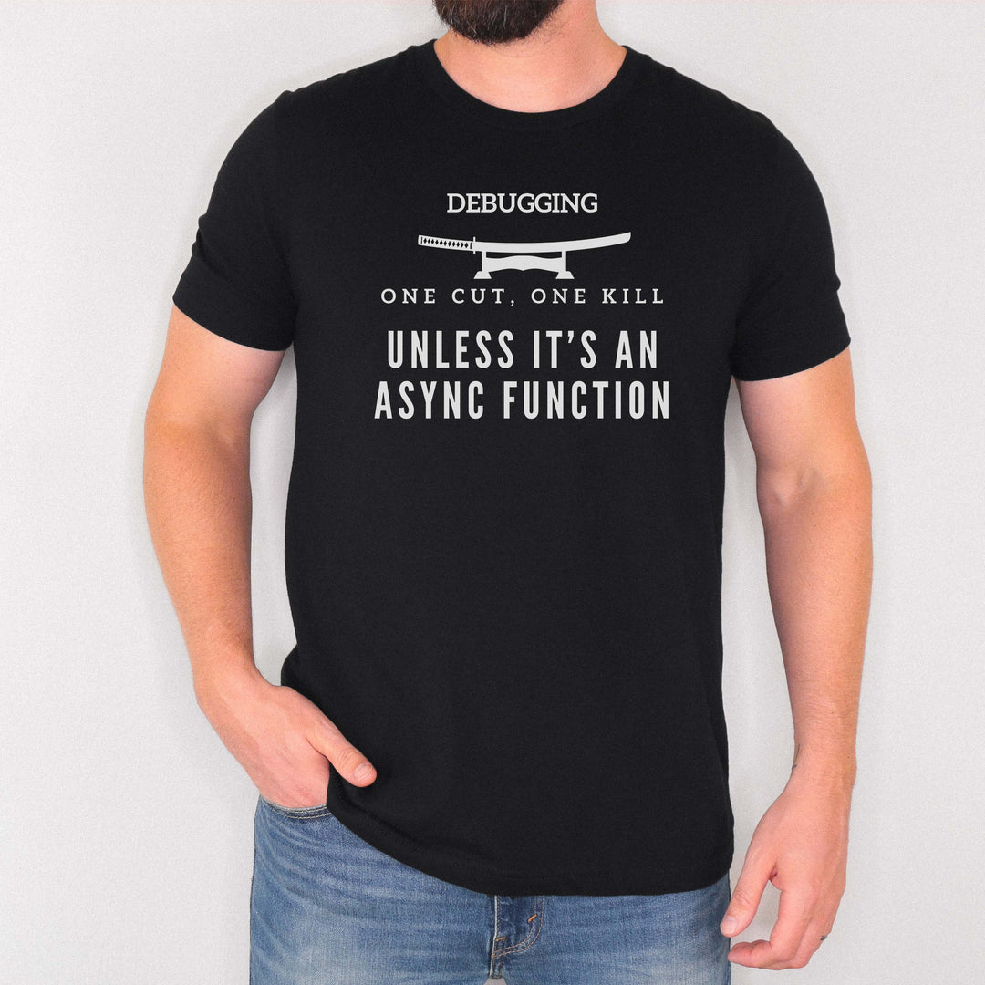 One Cut, One Kill… Unless It’s an Async Function t-shirt