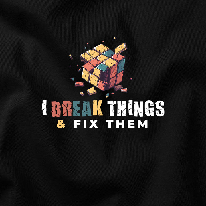 I Break Things & Fix Them t-shirt