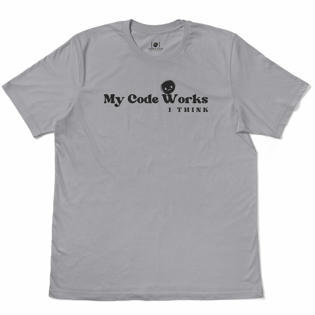 My Code Works… I Think t-shirt