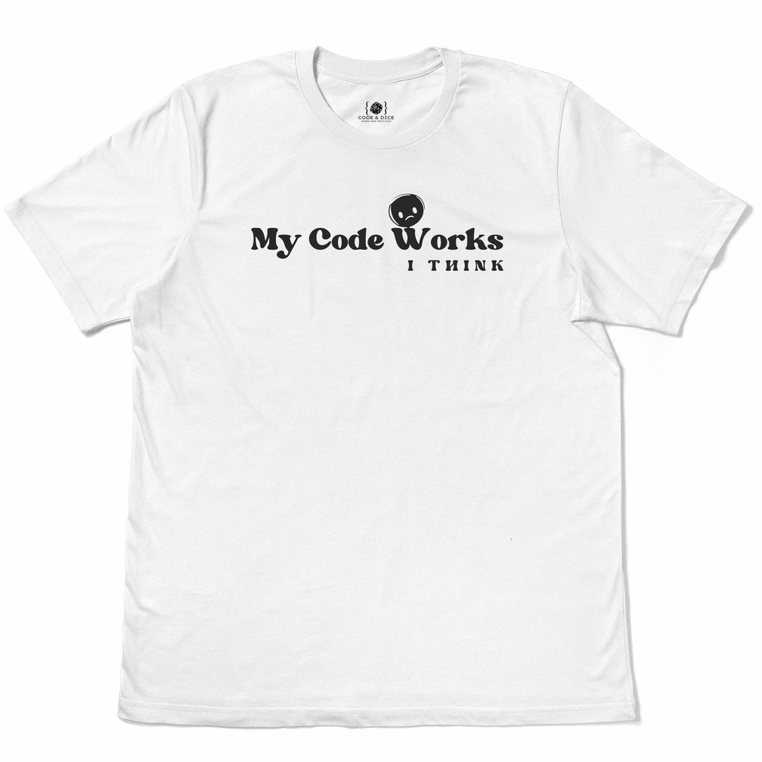 My Code Works… I Think t-shirt