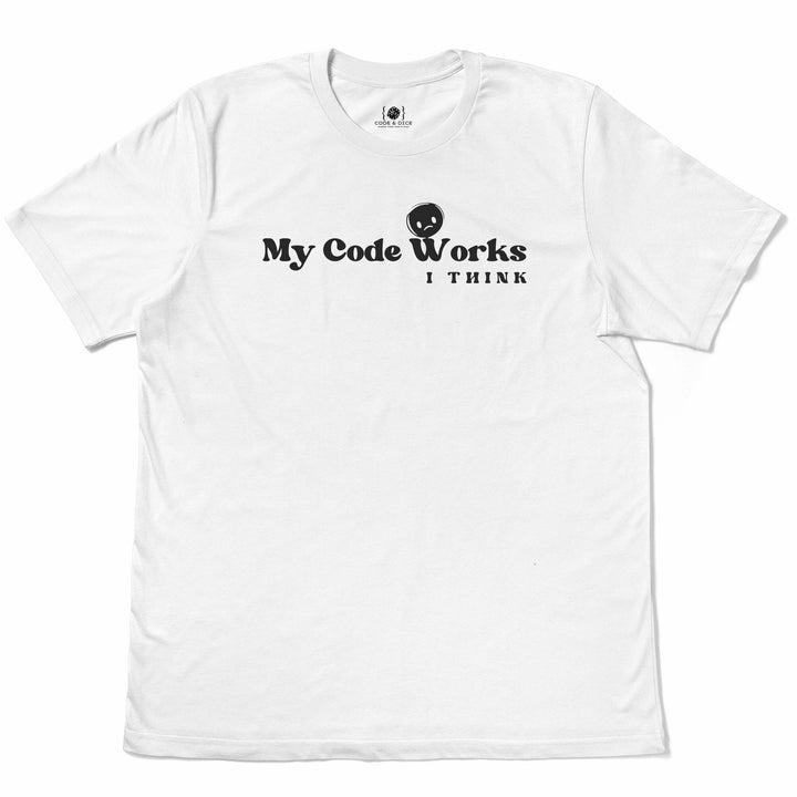 My Code Works… I Think t-shirt