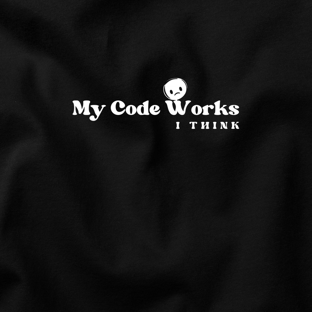 My Code Works… I Think t-shirt