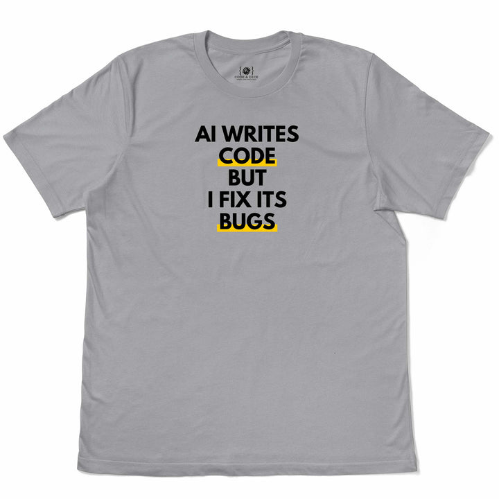 AI Writes Code, But I Fix Its Bugs t-shirt