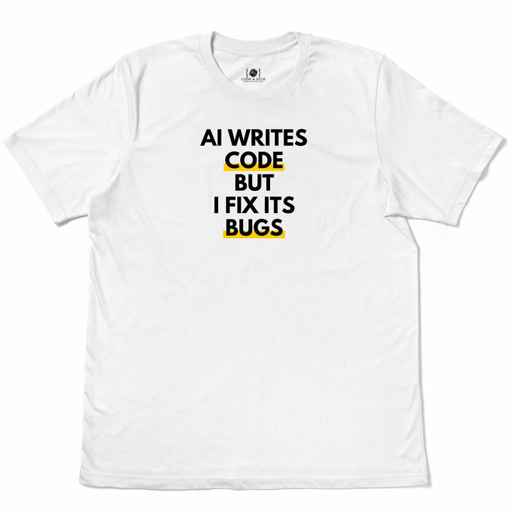 AI Writes Code, But I Fix Its Bugs t-shirt