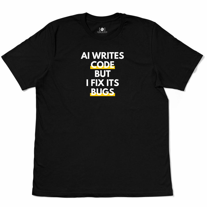 AI Writes Code, But I Fix Its Bugs t-shirt