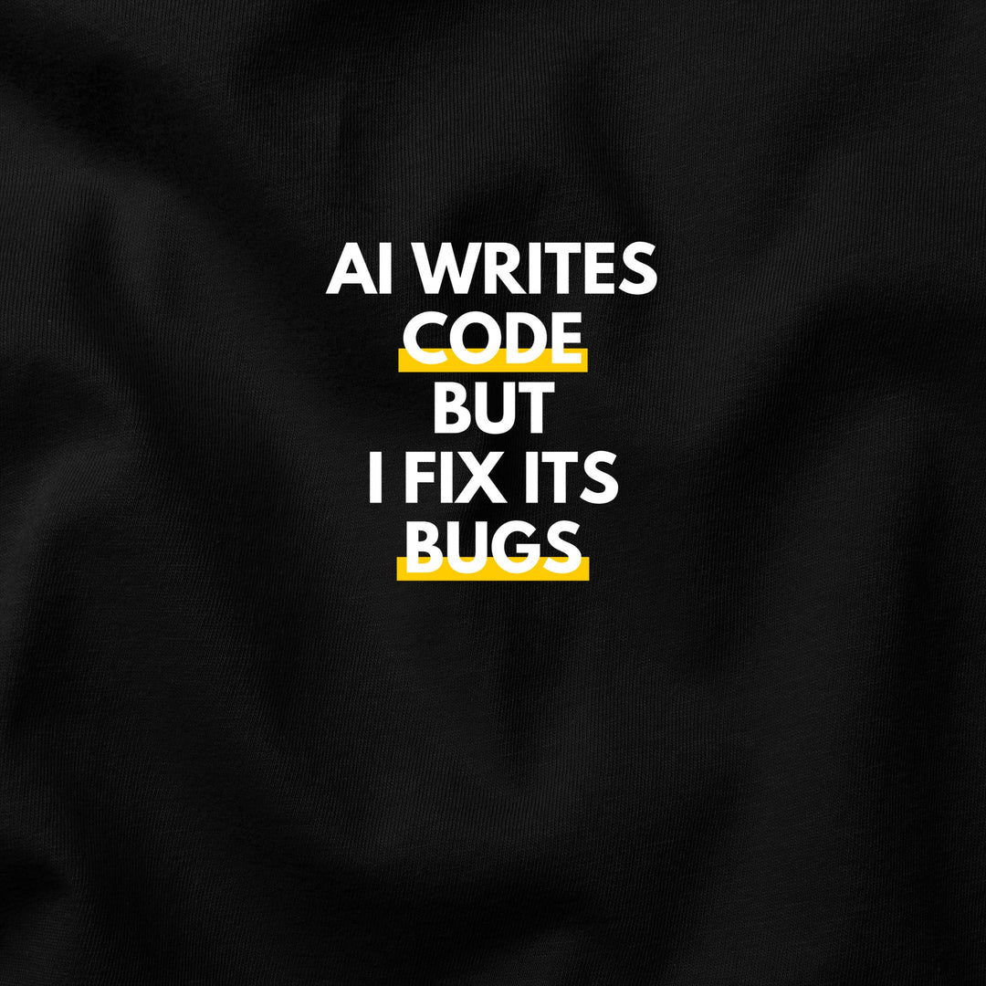 AI Writes Code, But I Fix Its Bugs t-shirt