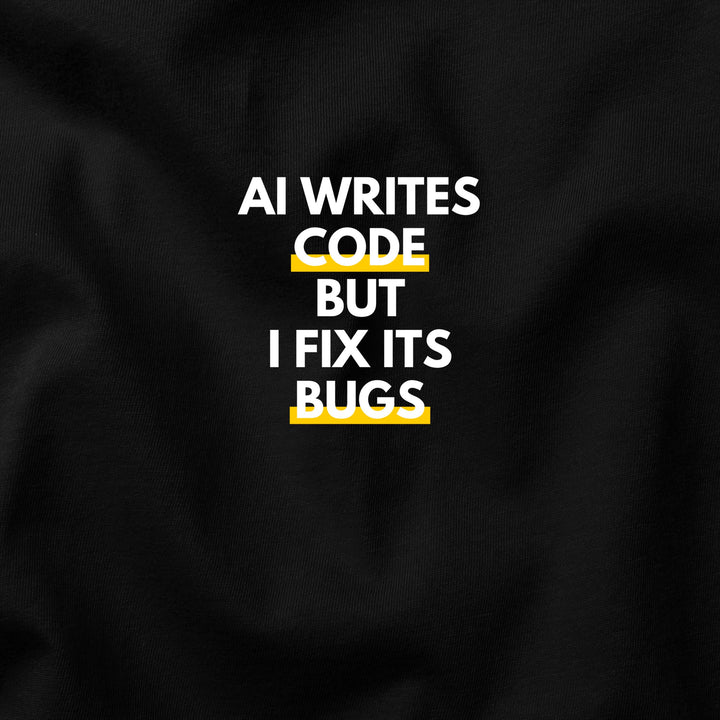 AI Writes Code, But I Fix Its Bugs t-shirt