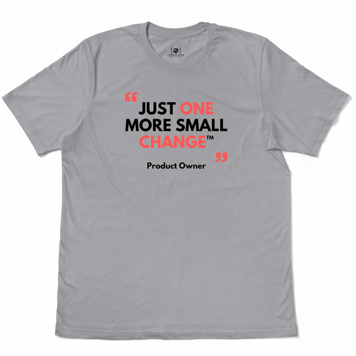 Just One More Small Change™ t-shirt