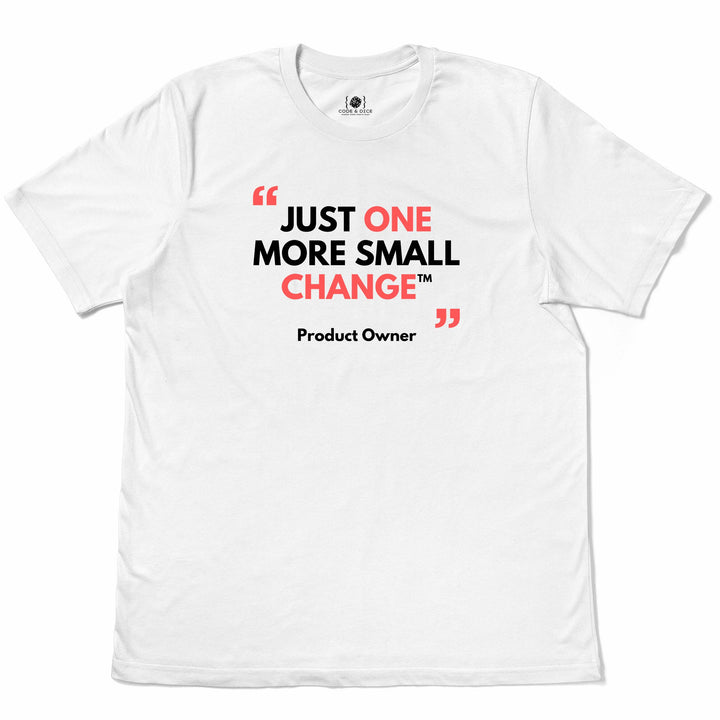 Just One More Small Change™ t-shirt