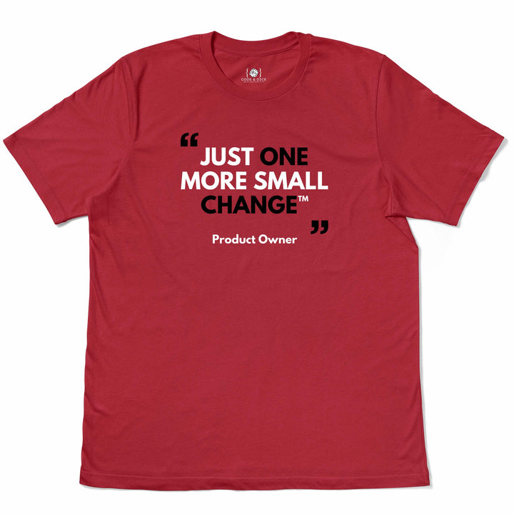 Just One More Small Change™ t-shirt