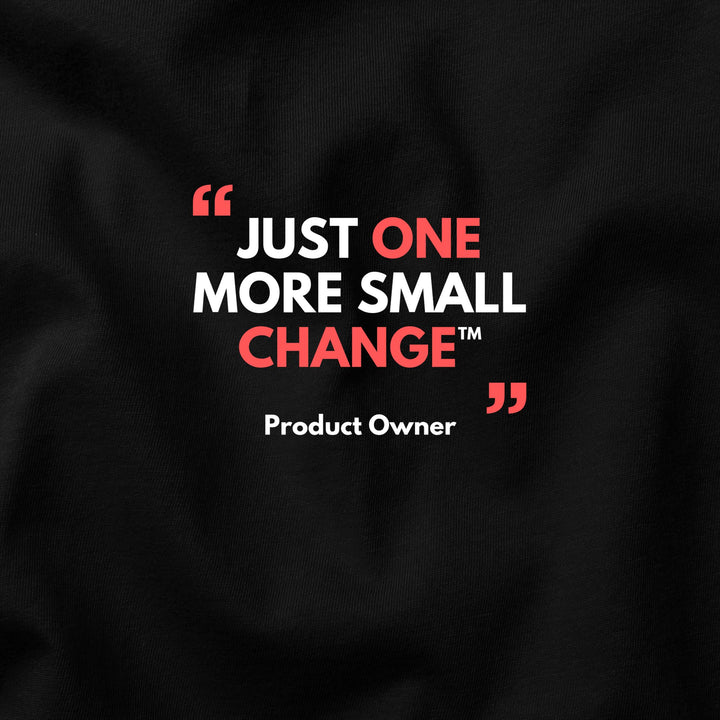 Just One More Small Change™ t-shirt