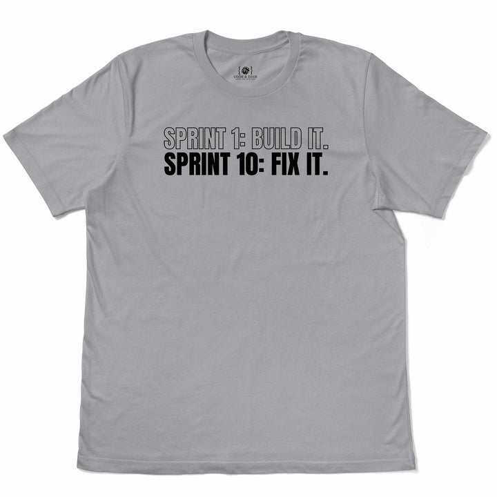 Sprint 1: Build It. Sprint 10: Fix It t-shirt