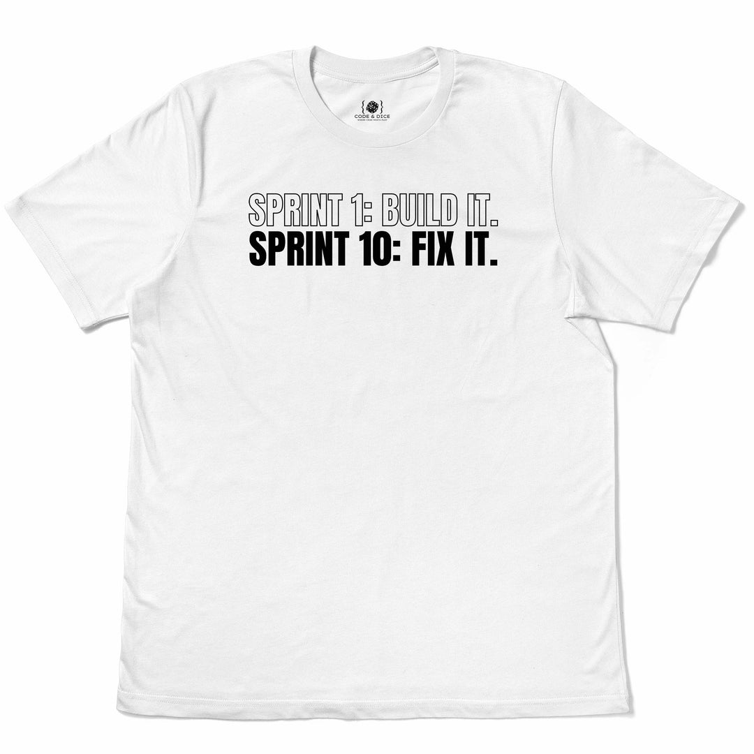 Sprint 1: Build It. Sprint 10: Fix It t-shirt