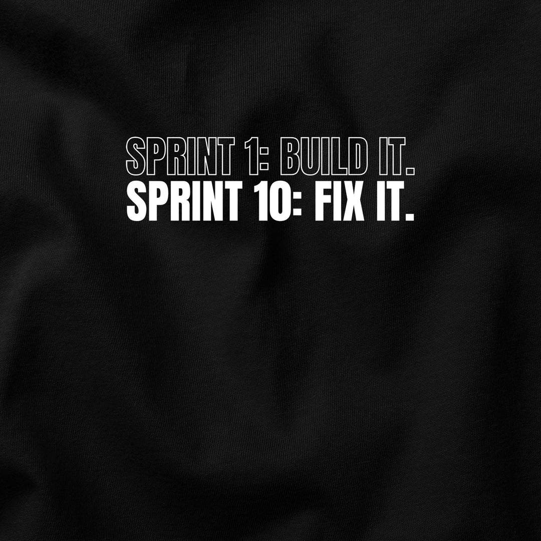 Sprint 1: Build It. Sprint 10: Fix It t-shirt