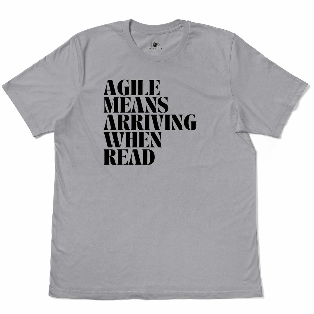 Agile Means Arriving When Ready t-shirt