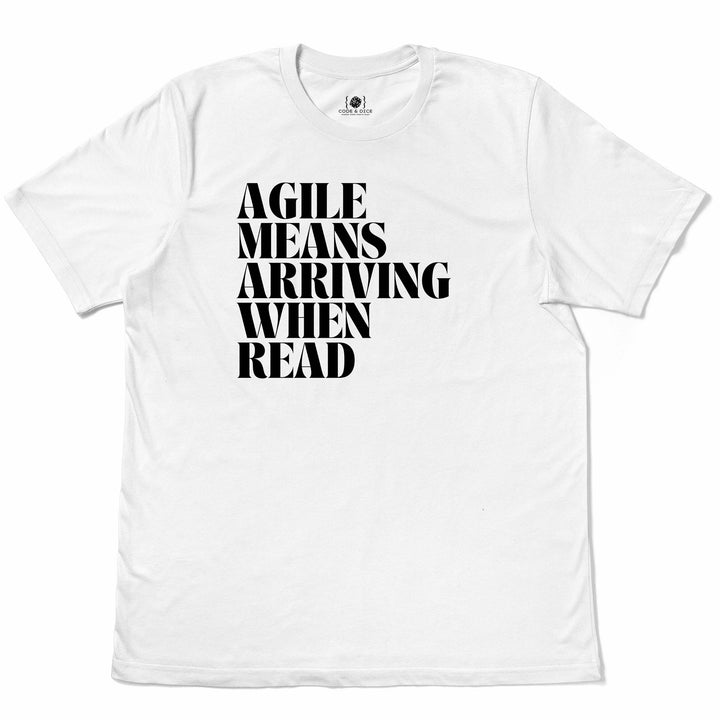 Agile Means Arriving When Ready t-shirt