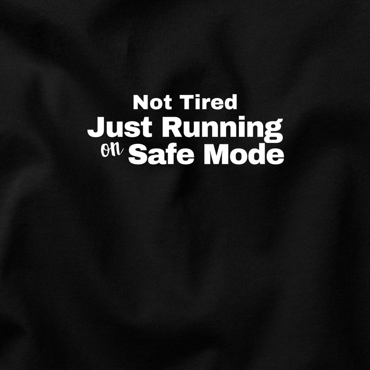 Not Tired, Just Running on Safe Mode t-shirt