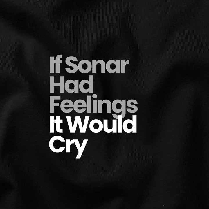 If Sonar Had Feelings, It Would Cry t-shirt