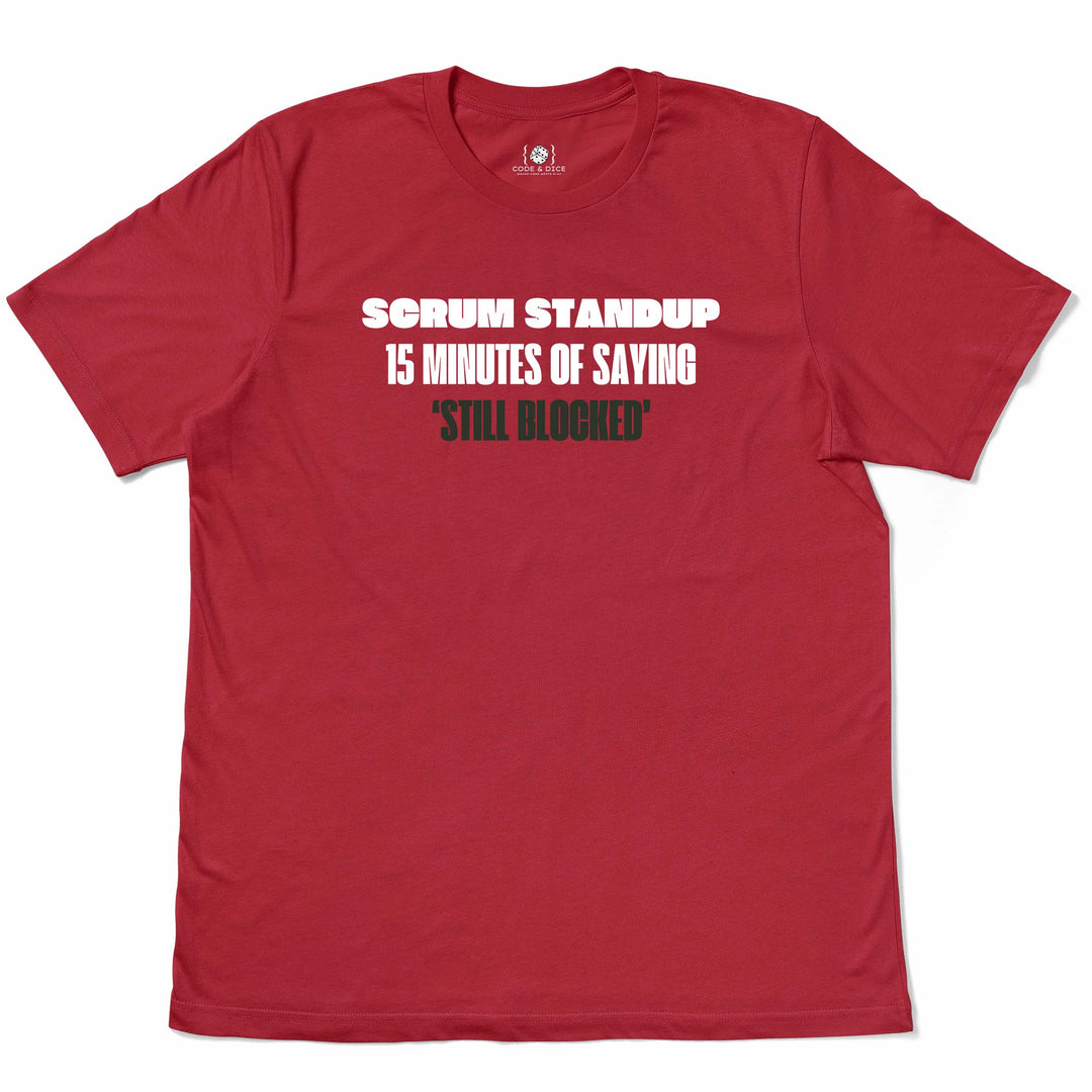 Scrum Standup: 15 Minutes of Saying "Still Blocked" t-shirt