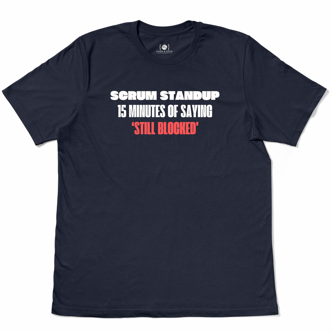 Scrum Standup: 15 Minutes of Saying "Still Blocked" t-shirt