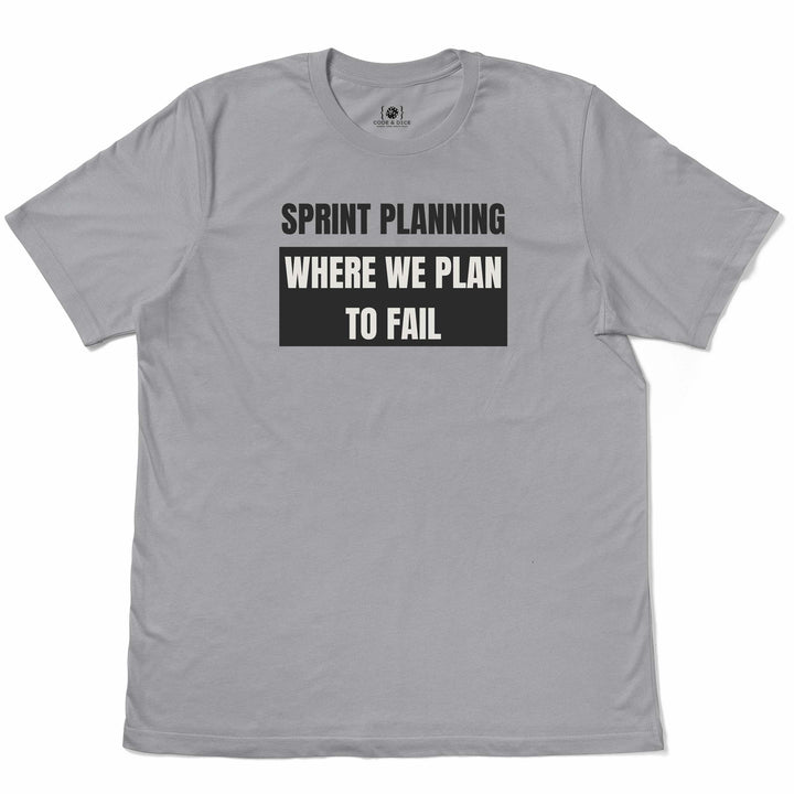 Sprint Planning: Where We Plan to Fail t-shirt